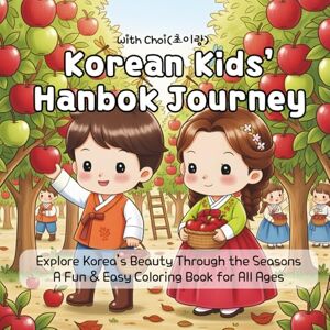 Choi, With Korean Kids’ Hanbok Journey: A Fun and Easy Korean Coloring Book Featuring Traditional Hanbok and Beautiful Four Seasons Choi, With Korean Kids’ Hanbok Journey: A Fun and Easy Korean Coloring Book Featuring Traditional Hanbok and Beautiful Four Seasons