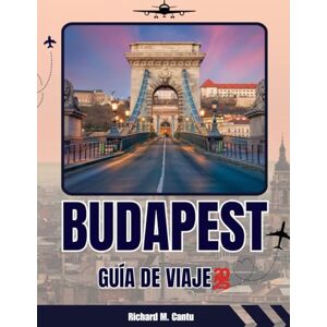 Cantu, Richard Mai GUÍA DE VIAJE DE BUDAPEST 2025-2026: Consejos de experto, joyas ocultas y experiencias locales para un viaje inolvidable Cantu, Richard Mai GUÍA DE VIAJE DE BUDAPEST 2025-2026: Consejos de experto, joyas ocultas y experiencias locales para un viaje inolvidable