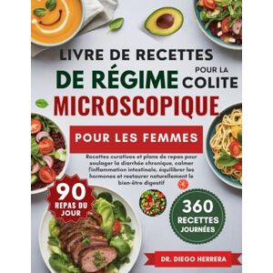 HERRERA, DR. DIEGO LIVRE DE RECETTES DE RÉGIME POUR LA COLITE MICROSCOPIQUE POUR LES FEMMES: Recettes curatives et plans de repas pour soulager la diarrhée chronique, ... le bien-être digestif HERRERA, DR. DIEGO LIVRE DE RECETTES DE RÉGIME POUR LA COLITE MICROSCOPIQUE POUR LES FEMMES: Recettes curatives et plans de repas pour soulager la diarrhée chronique, ... le bien-être digestif