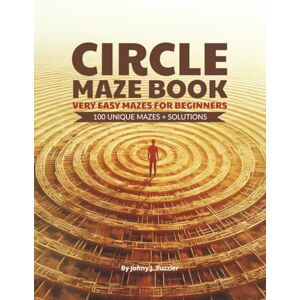 Puzzler, Johny J. CIRCLE MAZE BOOK VERY EASY MAZES FOR BEGINNERS: 200 Pages 100 Mazes + Solutions Maze Puzzles Full 8.5 x 11 inch A Great Gift for Adults, Seniors & Teens Puzzler, Johny J. CIRCLE MAZE BOOK VERY EASY MAZES FOR BEGINNERS: 200 Pages 100 Mazes + Solutions Maze Puzzles Full 8.5 x 11 inch A Great Gift for Adults, Seniors & Teens
