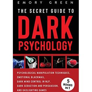 Green, Emory The Secret Guide To Dark Psychology: 5 Books in 1: Psychological Manipulation, Emotional Blackmail, Dark Mind Control in NLP, Dark Seduction and Persuasion, and Gaslighting Games Green, Emory The Secret Guide To Dark Psychology: 5 Books in 1: Psychological Manipulation, Emotional Blackmail, Dark Mind Control in NLP, Dark Seduction and Persuasion, and Gaslighting Games