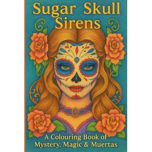 Hutchinson, Tracey N Sugar skull sirens: A colouring book of mystery, magic & muertas (Every Shade of you) Hutchinson, Tracey N Sugar skull sirens: A colouring book of mystery, magic & muertas (Every Shade of you)