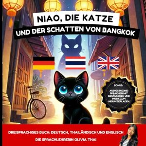 Thai, Olivia Niao die Katze und der Schatten von Bangkok: Geschichte auf Deutsch, Thailändisch und Englisch für Kinder ab 3 Jahren und Erwachsene, die ... auf Thailändisch, Englisch und Deutsch lernen Thai, Olivia Niao die Katze und der Schatten von Bangkok: Geschichte auf Deutsch, Thailändisch und Englisch für Kinder ab 3 Jahren und Erwachsene, die ... auf Thailändisch, Englisch und Deutsch lernen
