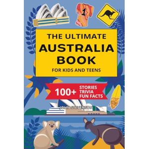Stevenson, John The Ultimate Australia Book For Kids And Teens: 100+ Fun And Educational Stories, Trivia Quizzes, And Fun Facts About Australia (Travel Books For Kids And Teens) Stevenson, John The Ultimate Australia Book For Kids And Teens: 100+ Fun And Educational Stories, Trivia Quizzes, And Fun Facts About Australia (Travel Books For Kids And Teens)