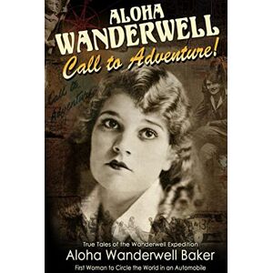 Baker, Aloha Wanderwell Aloha Wanderwell " Call to Adventure": True Tales of the Wanderwell Expedition, First Women to Circle the World in an Automobile Baker, Aloha Wanderwell Aloha Wanderwell " Call to Adventure": True Tales of the Wanderwell Expedition, First Women to Circle the World in an Automobile