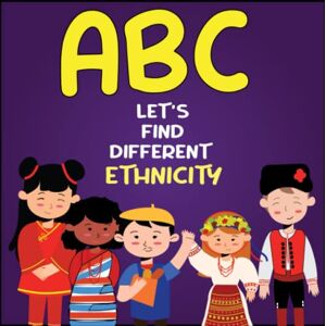 Rathour, Shivani ABC of ethnicities : ABC let's find different ethnicity: abc of ethnicity, An illustrated alphabet children book about diversity and different ... Kids: Ignite Curiosity, Spark Genius!) Rathour, Shivani ABC of ethnicities : ABC let's find different ethnicity: abc of ethnicity, An illustrated alphabet children book about diversity and different ... Kids: Ignite Curiosity, Spark Genius!)