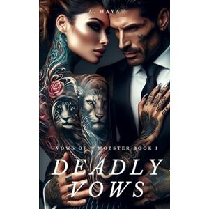 Hayat, A. Deadly Vows: A Dark Forced Marriage Mafia Romance: 1 (Vows of a Mobster) Hayat, A. Deadly Vows: A Dark Forced Marriage Mafia Romance: 1 (Vows of a Mobster)