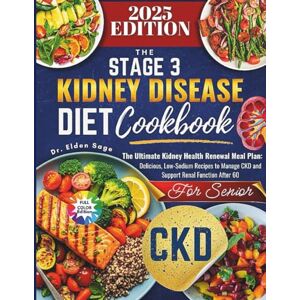 SAGE, DR. ELDEN THE STAGE 3 KIDNEY DISEASE DIET COOKBOOK FOR SENIORS: The Ultimate Kidney Health Renewal Meal Plan: Delicious, Low-Sodium Recipes to Manage CKD and Support Renal Function After 60 SAGE, DR. ELDEN THE STAGE 3 KIDNEY DISEASE DIET COOKBOOK FOR SENIORS: The Ultimate Kidney Health Renewal Meal Plan: Delicious, Low-Sodium Recipes to Manage CKD and Support Renal Function After 60