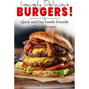 Davidson, Louise Insanely Delicious Burgers: Quick and Easy Family-Friendly Burger Recipes (Comfort Food Recipe Books) Davidson, Louise Insanely Delicious Burgers: Quick and Easy Family-Friendly Burger Recipes (Comfort Food Recipe Books)