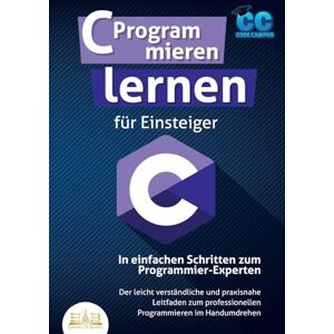 Campus, Code C Programmieren lernen für Einsteiger In einfachen Schritten zum Programmier-Experten: Der leicht verständliche und praxisnahe Leitfaden zum professionellen Programmieren im Handumdrehen Campus, Code C Programmieren lernen für Einsteiger In einfachen Schritten zum Programmier-Experten: Der leicht verständliche und praxisnahe Leitfaden zum professionellen Programmieren im Handumdrehen