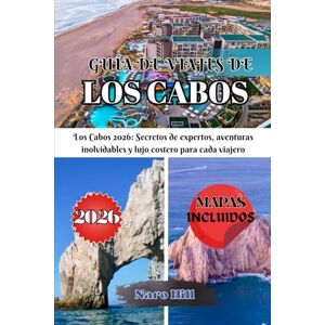 Hill, Naro GUÍA DE VIAJES DE LOS CABOS 2026: Los Cabos 2026: Secretos de expertos, aventuras inolvidables y lujo costero para cada viajero Hill, Naro GUÍA DE VIAJES DE LOS CABOS 2026: Los Cabos 2026: Secretos de expertos, aventuras inolvidables y lujo costero para cada viajero