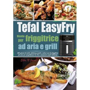 Jacob, Elbu.N Ricette per friggitrice ad aria e grill Tefal EasyFry: 365 giorni di ricette deliziose, facili e veloci con la friggitrice ad aria per semplificare la vita e preparare pasti deliziosi. Jacob, Elbu.N Ricette per friggitrice ad aria e grill Tefal EasyFry: 365 giorni di ricette deliziose, facili e veloci con la friggitrice ad aria per semplificare la vita e preparare pasti deliziosi.