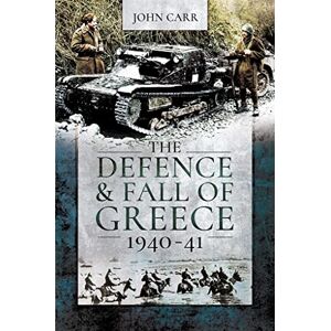 Carr, John The Defence and Fall of Greece, 1940-41 Carr, John The Defence and Fall of Greece, 1940-41