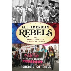 Rowman & Littlefield Publishers All-American Rebels: The American Left from the Wobblies to Today (American Ways) Rowman & Littlefield Publishers All-American Rebels: The American Left from the Wobblies to Today (American Ways)