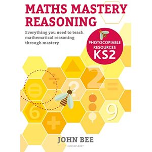 John Bee Maths Mastery Reasoning: Photocopiable Resources KS2: Everything you need to teach mathematical reasoning through mastery John Bee Maths Mastery Reasoning: Photocopiable Resources KS2: Everything you need to teach mathematical reasoning through mastery