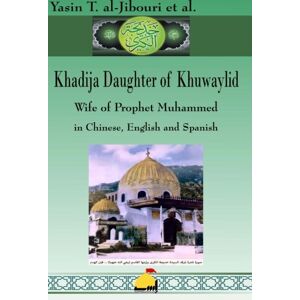 Al-Jibouri et al., Yasin T. Khadija Daughter of Khuwaylid Wife of Prophet Muhammad: In English, Chinese and Spanish Color Edition Al-Jibouri et al., Yasin T. Khadija Daughter of Khuwaylid Wife of Prophet Muhammad: In English, Chinese and Spanish Color Edition
