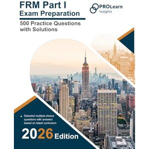 ProLearn Insights Ltd. FRM Part I Exam Preparation 500 Practice Questions with Solutions ProLearn Insights Ltd. FRM Part I Exam Preparation 500 Practice Questions with Solutions