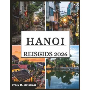 D. Metselaar, Tracy HANOI REISGIDS 2026: Verken de tijdloze hoofdstad van Vietnam verborgen steegjes, geheimen van straatvoedsel en moderne avonturen wachten op je D. Metselaar, Tracy HANOI REISGIDS 2026: Verken de tijdloze hoofdstad van Vietnam verborgen steegjes, geheimen van straatvoedsel en moderne avonturen wachten op je