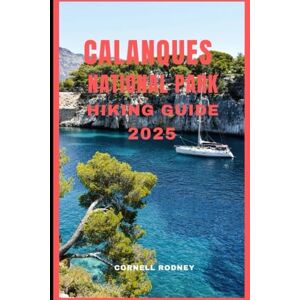 RODNEY, CORNELL CALANQUES NATIONAL PARK HIKING GUIDE 2025: 4 (Pathfinder Travel And Adventure Guides) RODNEY, CORNELL CALANQUES NATIONAL PARK HIKING GUIDE 2025: 4 (Pathfinder Travel And Adventure Guides)