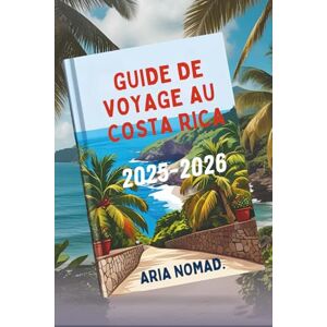 NOMAD, ARIA GUIDE DE VOYAGE AU COSTA RICA 2025-2026: Découvrez la riche biodiversité des tropiques NOMAD, ARIA GUIDE DE VOYAGE AU COSTA RICA 2025-2026: Découvrez la riche biodiversité des tropiques
