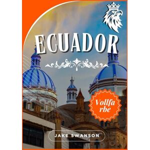 Swanson, Jake Ecuador Reiseführer 2025-2026: Wichtige Tipps zu Ecuadors Magie, Was Sie einpacken sollten, wohin Sie gehen sollten und wie Sie sich problemlos fortbewegen. Swanson, Jake Ecuador Reiseführer 2025-2026: Wichtige Tipps zu Ecuadors Magie, Was Sie einpacken sollten, wohin Sie gehen sollten und wie Sie sich problemlos fortbewegen.