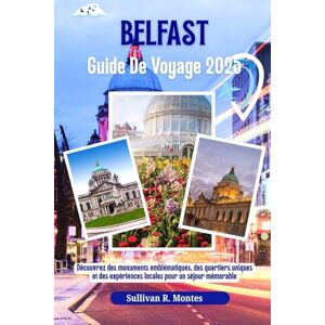 Montes, Sullivan R. Belfast Guide De Voyage 2025: Découvrez des monuments emblématiques, des quartiers uniques et des expériences locales pour un séjour mémorable Montes, Sullivan R. Belfast Guide De Voyage 2025: Découvrez des monuments emblématiques, des quartiers uniques et des expériences locales pour un séjour mémorable