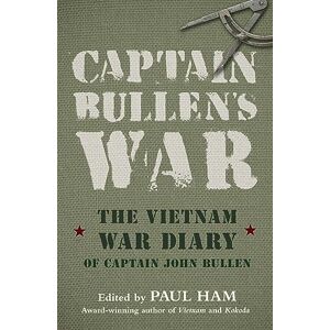 Ham, Paul Captain Bullen's War: The Vietnam War Diary of Captain John Bullen Ham, Paul Captain Bullen's War: The Vietnam War Diary of Captain John Bullen