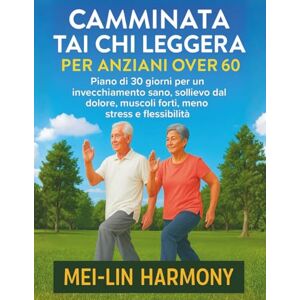 Harmony, Mei-Lin CAMMINATA TAI CHI LEGGERA PER ANZIANI OVER 60: Piano di 30 giorni per un invecchiamento sano, sollievo dal dolore, muscoli forti, meno stress e flessibilità Harmony, Mei-Lin CAMMINATA TAI CHI LEGGERA PER ANZIANI OVER 60: Piano di 30 giorni per un invecchiamento sano, sollievo dal dolore, muscoli forti, meno stress e flessibilità