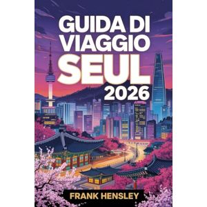 Hensley, Frank Guida di Viaggio Seul 2026: Un compagno completo per esplorare il cibo, la moda, la storia e l'innovazione nella capitale della Corea Hensley, Frank Guida di Viaggio Seul 2026: Un compagno completo per esplorare il cibo, la moda, la storia e l'innovazione nella capitale della Corea
