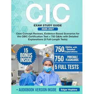 Hopkins, Edgar CIC Exam Study Guide: Core Concept Reviews, Evidence-Based Scenarios for the CBIC Certification Test + 750 Q&As with Detailed Explanations (5 Full-Length Tests) Hopkins, Edgar CIC Exam Study Guide: Core Concept Reviews, Evidence-Based Scenarios for the CBIC Certification Test + 750 Q&As with Detailed Explanations (5 Full-Length Tests)