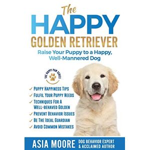 Moore, Asia The Happy Golden Retriever: Raise Your Puppy to a Happy, Well-Mannered Dog (The Happy Paw Series) Moore, Asia The Happy Golden Retriever: Raise Your Puppy to a Happy, Well-Mannered Dog (The Happy Paw Series)