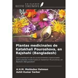 Rahman, A.H.M. Mahbubur Plantas medicinales de Katakhali Pouroshova, en Rajshahi (Bangladesh): Documentación de los conocimientos tradicionales sobre plantas medicinales en Katakhali Pouroshova, en Rajshahi (Bangladesh) Rahman, A.H.M. Mahbubur Plantas medicinales de Katakhali Pouroshova, en Rajshahi (Bangladesh): Documentación de los conocimientos tradicionales sobre plantas medicinales en Katakhali Pouroshova, en Rajshahi (Bangladesh)
