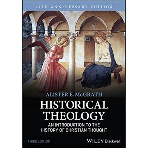 McGrath, Alister E. Historical Theology: An Introduction to the History of Christian Thought McGrath, Alister E. Historical Theology: An Introduction to the History of Christian Thought
