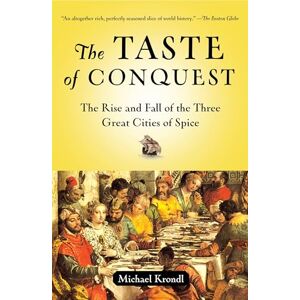 Krondl, Michael The Taste of Conquest: The Rise and Fall of the Three Great Cities of Spice Krondl, Michael The Taste of Conquest: The Rise and Fall of the Three Great Cities of Spice