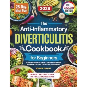 Grant, Sophie The Anti-Inflammatory Diverticulitis Cookbook For Beginners: Tasty Low-Fiber Meals to Ease Digestive Pain, Prevent Flare-Ups and Relieve Discomfort Grant, Sophie The Anti-Inflammatory Diverticulitis Cookbook For Beginners: Tasty Low-Fiber Meals to Ease Digestive Pain, Prevent Flare-Ups and Relieve Discomfort