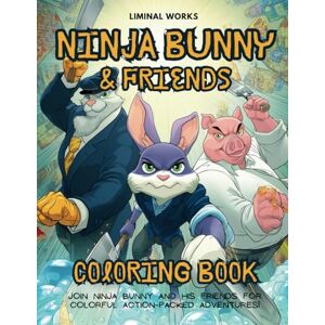 Works, Liminal Ninja Bunny and Friends Coloring Book: 40 Adorable Ninja Animal Designs for Kids, Teens, and Fun-Loving Adults Works, Liminal Ninja Bunny and Friends Coloring Book: 40 Adorable Ninja Animal Designs for Kids, Teens, and Fun-Loving Adults