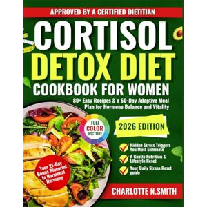 N. Smith, Charlotte Cortisol Detox Diet Cookbook For Women: 80+ Science-Backed, Super-Easy Recipes & a Flexible 60-Day Adaptive Meal Plan to Reduce Stress, Balance Hormones, and Restore Vitality N. Smith, Charlotte Cortisol Detox Diet Cookbook For Women: 80+ Science-Backed, Super-Easy Recipes & a Flexible 60-Day Adaptive Meal Plan to Reduce Stress, Balance Hormones, and Restore Vitality