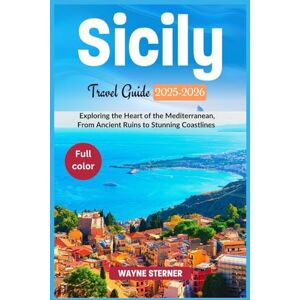 Sterner, Wayne Sicily Travel Guide 2025-2026 Edition (Full-color): Exploring the Heart of the Mediterranean, From Ancient Ruins to Stunning Coastlines (World Wanderer's Guides) Sterner, Wayne Sicily Travel Guide 2025-2026 Edition (Full-color): Exploring the Heart of the Mediterranean, From Ancient Ruins to Stunning Coastlines (World Wanderer's Guides)