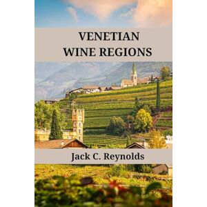 Reynolds, Jack C. Venetian Wine Regions: An expert's guide to Venetian wine regions, history, origins, and flavors (Wine Regions of the World) Reynolds, Jack C. Venetian Wine Regions: An expert's guide to Venetian wine regions, history, origins, and flavors (Wine Regions of the World)