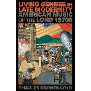 University of California Press Living Genres in Late Modernity: American Music of the Long 1970s University of California Press Living Genres in Late Modernity: American Music of the Long 1970s