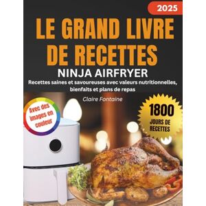 Fontaine, Claire LE GRAND LIVRE DE RECETTES NINJA AIRFRYER: Recettes saines et savoureuses avec valeurs nutritionnelles, bienfaits et plans de repas Fontaine, Claire LE GRAND LIVRE DE RECETTES NINJA AIRFRYER: Recettes saines et savoureuses avec valeurs nutritionnelles, bienfaits et plans de repas