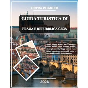 Charles, Detra GUIDA TURISTICA DI PRAGA E REPUBBLICA CECA 2026: Scopri castelli storici, città medievali, foreste boeme, tesori barocchi, birrerie, meraviglie ... pratici e approfonditi consigli di pianif... Charles, Detra GUIDA TURISTICA DI PRAGA E REPUBBLICA CECA 2026: Scopri castelli storici, città medievali, foreste boeme, tesori barocchi, birrerie, meraviglie ... pratici e approfonditi consigli di pianif...
