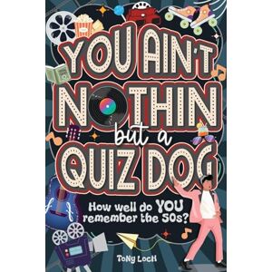 Loch, Tony You Ain't Nothin But A Quiz Dog: The very VERY best of the 50s activity book of mixed puzzles and trivia Loch, Tony You Ain't Nothin But A Quiz Dog: The very VERY best of the 50s activity book of mixed puzzles and trivia