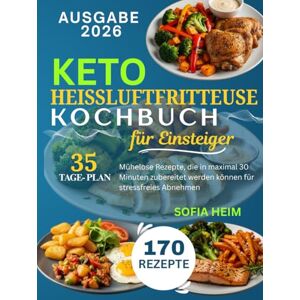 HEIM, SOFIA Keto Heißluftfritteuse Kochbuch für Einsteiger: Mühelose Rezepte, die in maximal 30 Minuten zubereitet werden können für stressfreies Abnehmen HEIM, SOFIA Keto Heißluftfritteuse Kochbuch für Einsteiger: Mühelose Rezepte, die in maximal 30 Minuten zubereitet werden können für stressfreies Abnehmen
