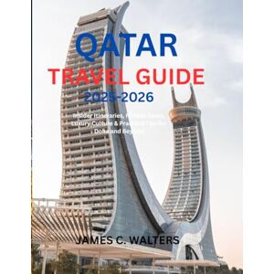 C. Walters, James QATAR TRAVEL GUIDE 2025-2026: Insider Itineraries, Hidden Gems, Luxury Culture & Practical Tips for Doha and Beyond (Hidden Worlds) C. Walters, James QATAR TRAVEL GUIDE 2025-2026: Insider Itineraries, Hidden Gems, Luxury Culture & Practical Tips for Doha and Beyond (Hidden Worlds)