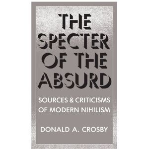 Crosby, Donald A. The Specter of the Absurd: Sources and Criticisms of Modern Nihilism (Suny Series in Philosophy) Crosby, Donald A. The Specter of the Absurd: Sources and Criticisms of Modern Nihilism (Suny Series in Philosophy)