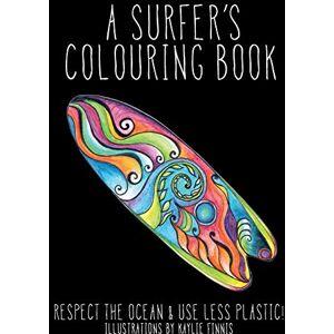 Finnis, Kaylie Alys A Surfer's Colouring Book: Respect the Ocean & Use Less Plastic!: 1 (Coloring Books for Groms and Grownups) Finnis, Kaylie Alys A Surfer's Colouring Book: Respect the Ocean & Use Less Plastic!: 1 (Coloring Books for Groms and Grownups)