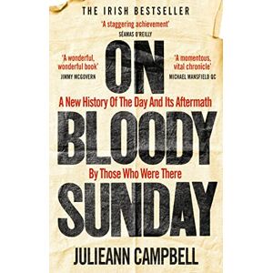Campbell, Julieann On Bloody Sunday: A New History Of The Day And Its Aftermath – By The People Who Were There Campbell, Julieann On Bloody Sunday: A New History Of The Day And Its Aftermath – By The People Who Were There