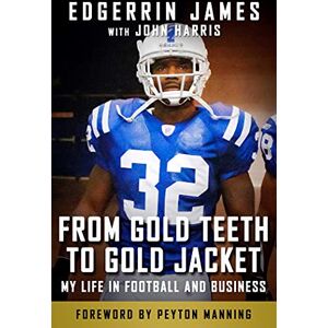 James, Edgerrin From Gold Teeth to Gold Jacket: My Life in Football and Business James, Edgerrin From Gold Teeth to Gold Jacket: My Life in Football and Business