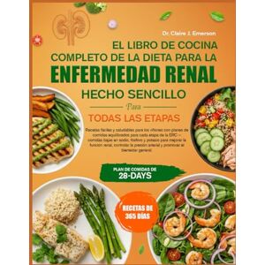J. EMERSON, DR. CLAIRE EL LIBRO DE COCINA COMPLETO DE LA DIETA PARA LA ENFERMEDAD RENAL – HECHO SENCILLO PARA TODAS LAS ETAPAS: Recetas fáciles y saludables para los riñones ... para cada etapa de la ERC — comidas bajas J. EMERSON, DR. CLAIRE EL LIBRO DE COCINA COMPLETO DE LA DIETA PARA LA ENFERMEDAD RENAL – HECHO SENCILLO PARA TODAS LAS ETAPAS: Recetas fáciles y saludables para los riñones ... para cada etapa de la ERC — comidas bajas